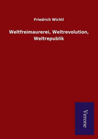 Kniha Weltfreimaurerei, Weltrevolution, Weltrepublik Friedrich Wichtl