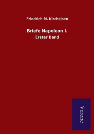 Könyv Briefe Napoleon I. Friedrich M Kircheisen
