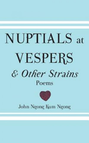 Könyv Nuptials At Vespers And Other Strains John Ngong Kum Ngong