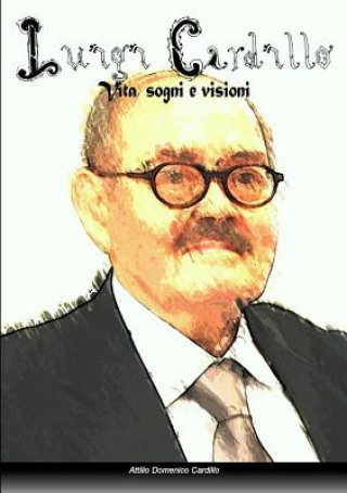 Libro Luigi Cardillo: Vita, Sogni e Visioni Attilio Domenico Cardillo