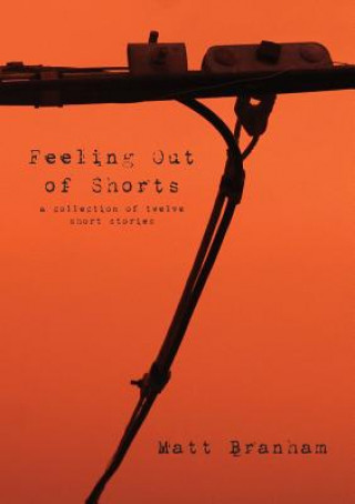 Kniha Feeling Out of Shorts: A Collection of Twelve Short Stories Matt Branham