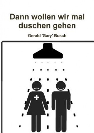 Kniha Dann Wollen Wir Mal Duschen Gehen Gerald 'Gary' Busch