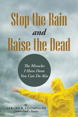 Kniha Stop the Rain and Raise the Dead Gerard R Champagne