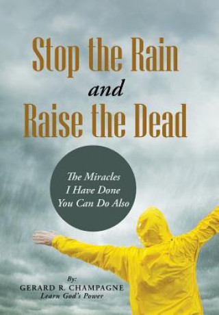 Könyv Stop the Rain and Raise the Dead Gerard R Champagne