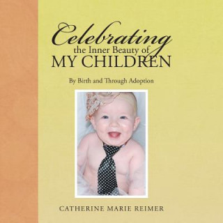 Kniha Celebrating the Inner Beauty of My Children Catherine Marie Reimer