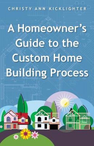 Könyv Homeowner's Guide to the Custom Home Building Process Christy Ann Kicklighter