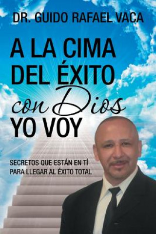 Knjiga la cima del exito con Dios yo voy Dr Guido Rafael Vaca