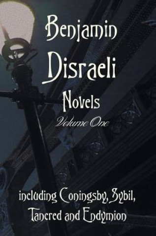 Könyv Benjamin Disraeli Novels, Volume one, including Coningsby, Sybil, Tancred and Endymion Benjamin Disraeli