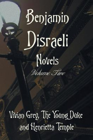 Carte Benjamin Disraeli Novels, Volume two, including Vivian Grey, The Young Duke and Henrietta Temple Benjamin Disraeli