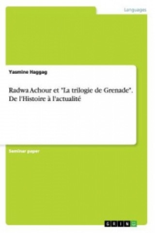 Βιβλίο Radwa Achour et La trilogie de Grenade. De l'Histoire a l'actualite Yasmine Haggag