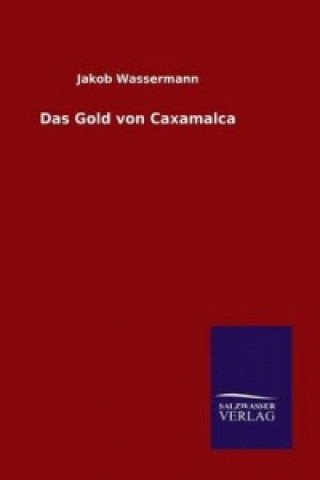 Knjiga Das Gold von Caxamalca Jakob Wassermann