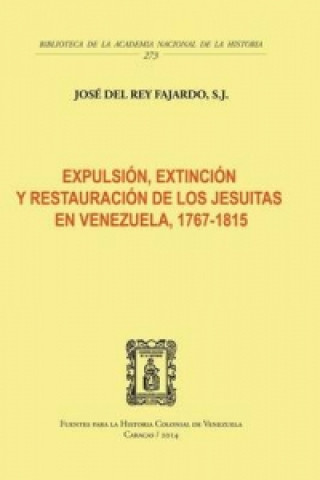 Kniha Expulsion, Extincion Y Restauracion de Los Jesuitas En Venezuela, 1767-1815 Del Rey Fajardo