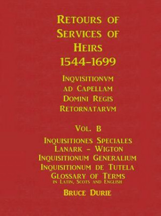 Könyv Retours of Services of Heirs 1544-1699 Vol B Bruce Durie