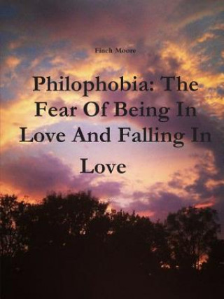 Könyv Philophobia: the Fear of Being in Love and Falling in Love Finch Moore