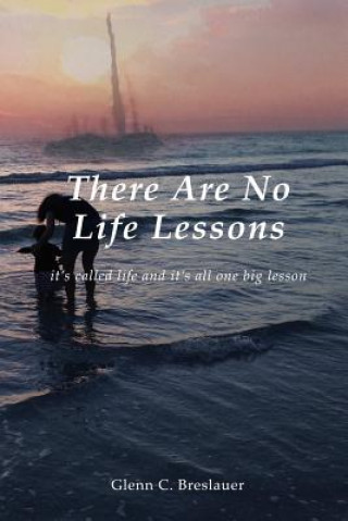 Carte There are No Life Lessons Glenn C. Breslauer