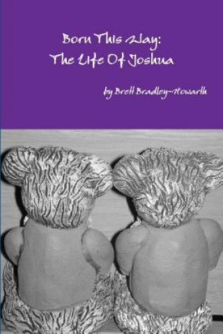 Kniha Born This Way: The Life Of Joshua Brett Bradley-Howarth