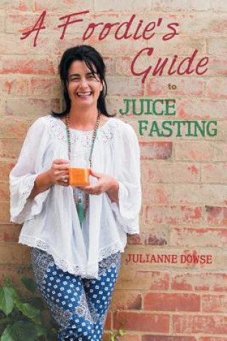 Kniha Foodie's Guide to Juice Fasting Julianne Dowse