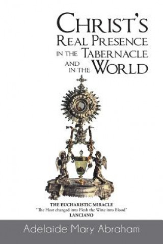 Книга CHRIST's REAL PRESENCE IN THE TABERNACLE and in the WORLD Adelaide Mary Abraham