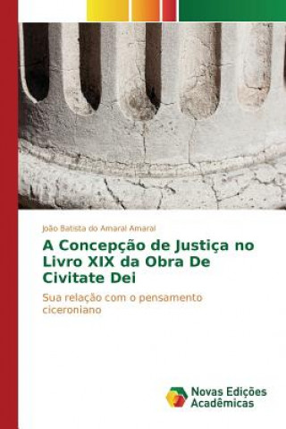 Kniha Concepcao de Justica no Livro XIX da Obra De Civitate Dei Amaral Joao Batista Do Amaral