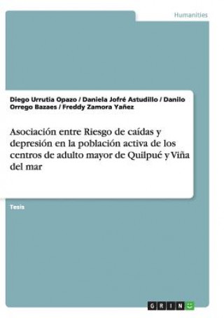 Könyv Asociacion entre Riesgo de caidas y depresion en la poblacion activa de los centros de adulto mayor de Quilpue y Vina del mar Danilo Orrego Bazaes