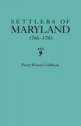 Carte Settlers of Maryland, 1766-1783 Peter Wilson Coldham
