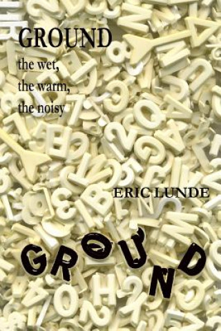 Kniha Ground: the Wet, the Warm, the Noisy Eric Lunde