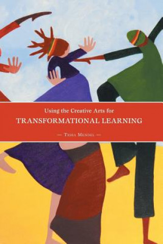 Knjiga Using the Creative Arts for Transformational Learning Tessa Mendel