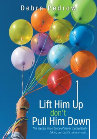 Kniha Lift Him Up don't Pull Him Down Debra Pedrow