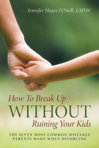 Carte How To Break Up Without Ruining Your Kids Lmsw Jennifer Hayes O'Neill