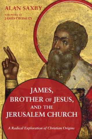Kniha James, Brother of Jesus, and the Jerusalem Church Alan Saxby