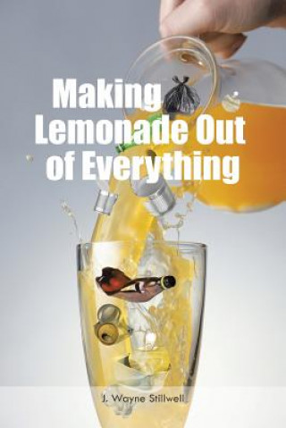 Book Making Lemonade Out of Everything J Wayne Stillwell