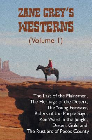 Könyv Zane Grey's Westerns (Volume 1), including The Last of the Plainsmen, The Heritage of the Desert, The Young Forester, Riders of the Purple Sage, Ken W Zane Grey