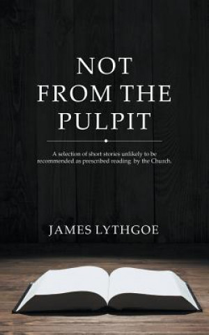 Kniha Not From The Pulpit James Lythgoe