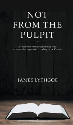 Kniha Not From The Pulpit James Lythgoe