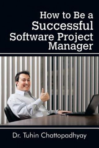 Livre How to Be a Successful Software Project Manager Dr Tuhin Chattopadhyay