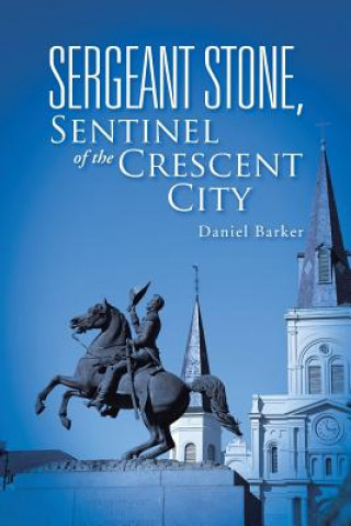 Książka Sergeant Stone, Sentinel of the Crescent City Daniel Barker