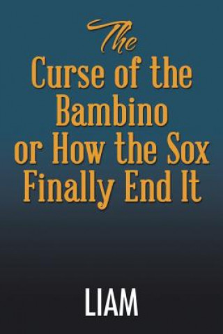 Könyv Curse of the Bambino or How the Sox Finally End It Liam