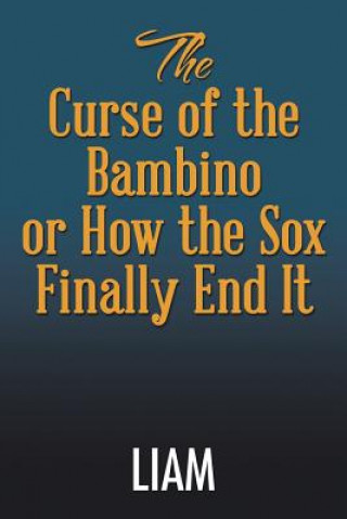 Книга Curse of the Bambino or How the Sox Finally End It Liam