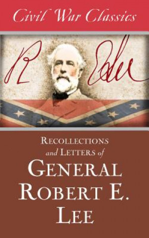 Könyv Recollections and Letters of General Robert E. Lee (Civil War Classics) Civil War Classics