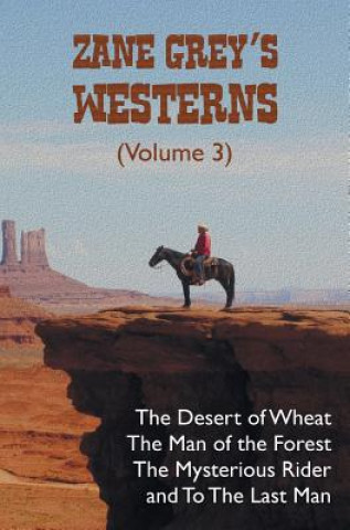 Buch Zane Grey's Westerns (Volume 3), including The Desert of Wheat, The Man of the Forest, The Mysterious Rider and To the Last Man Zane Grey