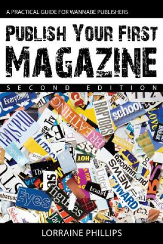 Carte Publish Your First Magazine: A Practical Guide for Wannabe Publishers Lorraine Phillips