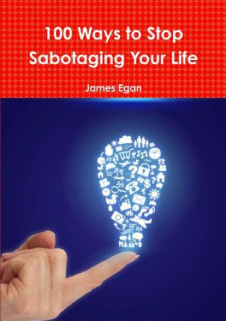 Carte 100 Ways to Stop Sabotaging Your Life James Egan