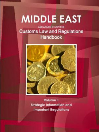 Kniha Middle East and Arabic Countries Customs Law and Regulations Handbook Volume 1 Strategic Information and Important Regulations Inc Ibp