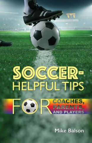 Carte Soccer-Helpful Tips for Coaches, Parents, and Players Mike Balson