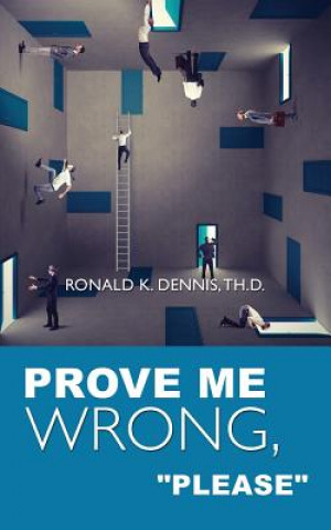 Könyv Prove Me Wrong, Please Ronald K Dennis Th D