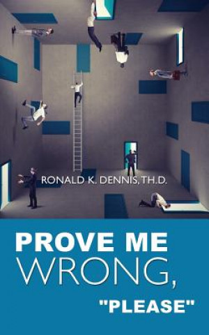 Buch Prove Me Wrong, Please Ronald K Dennis Th D