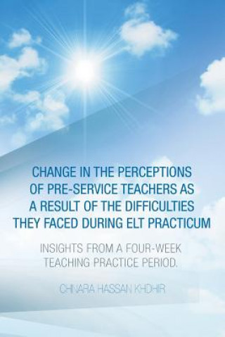 Książka Change in the Perceptions of Pre-Service Teachers as a Result of the Difficulties They Faced During Elt Practicum Chnara Hassan Khdhir