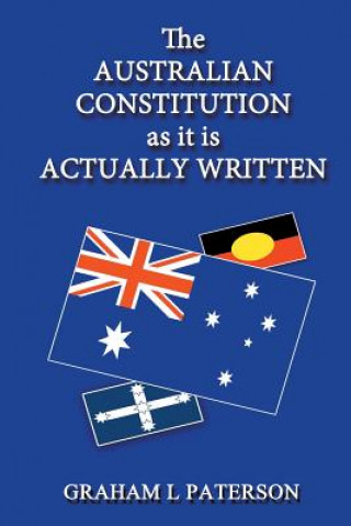 Könyv Australian Constitution as it is Actually Written Graham L Paterson