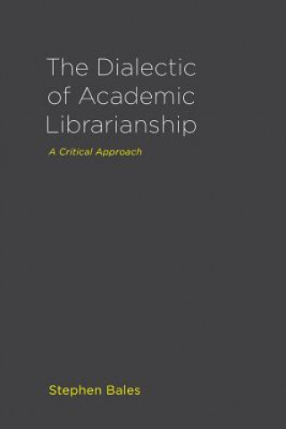 Kniha Dialectic of Academic Librarianship Stephen Bales