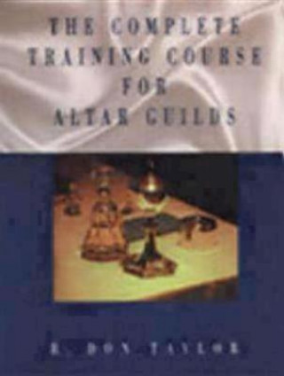 Kniha Complete Training Course for Altar Guilds B. Don Taylor